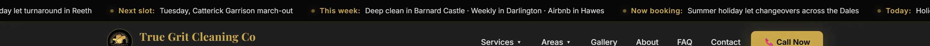 A horizontal ticker strip at the top of the True Grit homepage showing this week's confirmed bookings — 'Next slot: Tuesday Catterick Garrison march-out · This week: Deep clean in Barnard Castle · Weekly in Darlington · Airbnb in Hawes · Now booking: Summer holiday let changeovers across the Dales'